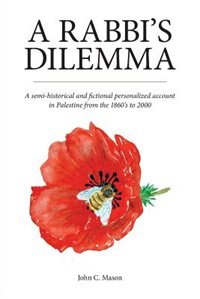 A Rabbi's Dilemma: A semi-historical and fictional personalized account  in Palestine from the 1860's to 2000