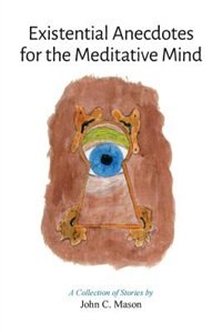 Existential Anecdotes for the Meditative Mind: A Collection of Short Stories