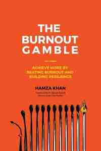 The Burnout Gamble: Achieve More by Beating Burnout and Building Resilience by Hamza Khan
