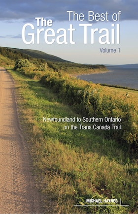 The Best of The Great Trail, Volume 1: Newfoundland to Southern Ontario on the Trans Canada Trail