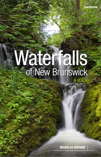 Waterfalls Of New Brunswick: A Guide, 2nd Edition