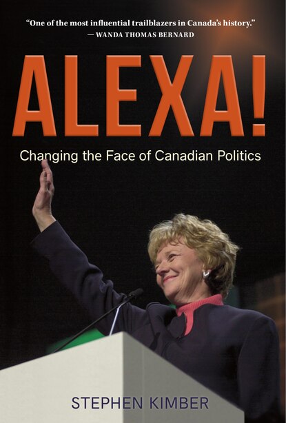 Alexa!: Changing The Face Of Canadian Politics by Stephen Kimber