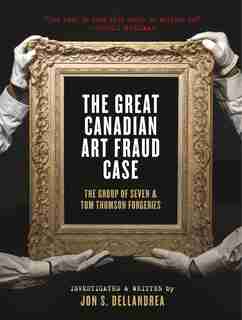 The Great Canadian Art Fraud Case: The Group of Seven and Tom Thomson Forgeries de Jon S. Dellandrea