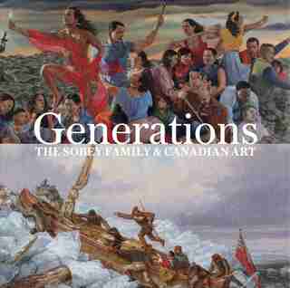 Generations: The Sobey Family And Canadian Art de Sarah Milroy