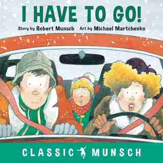 I Have To Go! (classic Munsch) by Robert Munsch
