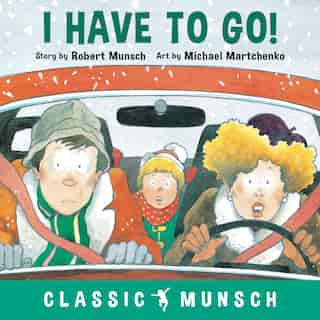 I Have To Go! (classic Munsch) by Robert Munsch