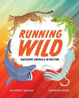 Running Wild: Awesome Animals In Motion by Galadriel Watson
