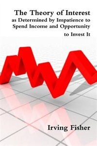 Couverture_The Theory of Interest as Determined by Impatience to Spend Income and Opportunity to Invest It