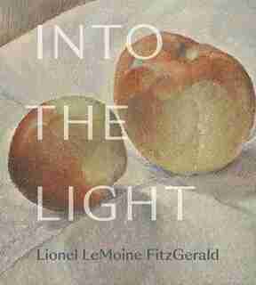 Into The Light: The Art Of Lionel Lemoine Fitzgerald de Sarah Milroy