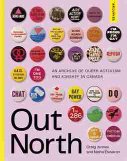 Out North: An Archive Of Queer Activism And Kinship In Canada by Craig Jennex