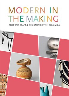 Modern in the Making: Post-war Craft & Design in British Columbia