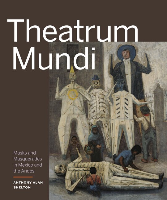 Theatrum Mundi: Masks And Masquerades In Mexico And The Andes