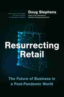 Resurrecting Retail: The Future Of Business In A Post-pandemic World by Doug Stephens