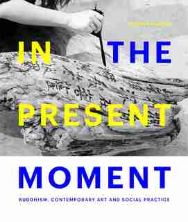 In The Present Moment: Buddhism, Contemporary Art And Social Practice by Haema Sivanesan