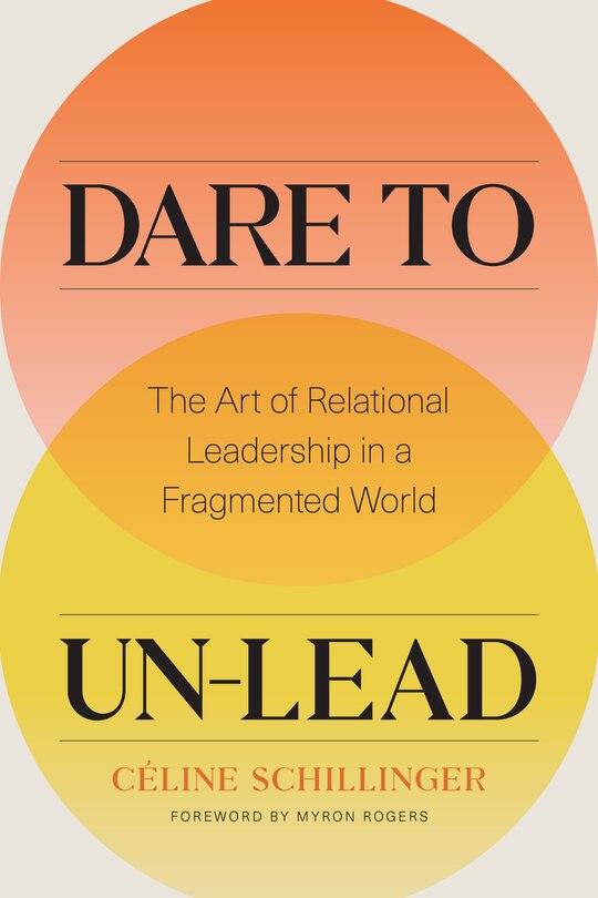 Dare To Un-lead: The Art Of Relational Leadership In A Fragmented World