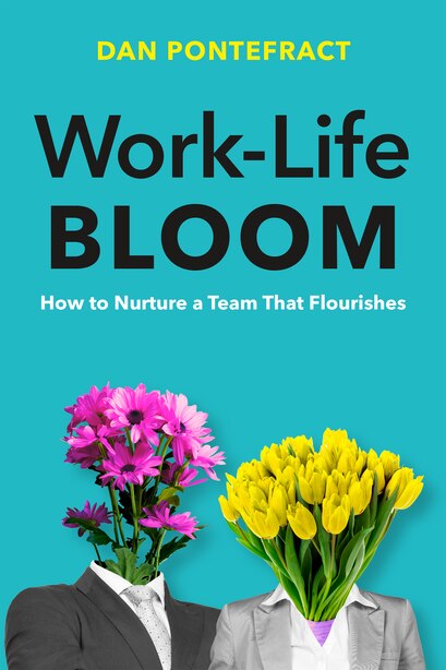 Work-Life Bloom: How to Nurture a Team That Flourishes by Dan Pontefract
