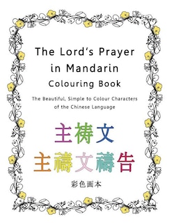 The Lord's Prayer in Mandarin Colouring Book: The Beautiful, Simple to Colour Characters of the Chinese Language