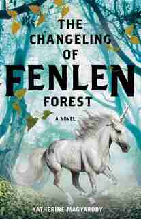 The Changeling Of Fenlen Forest by Katherine Magyarody
