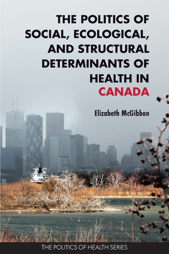 Front cover_The Politics of Social, Ecological, and Structural Determinants of Health in Canada