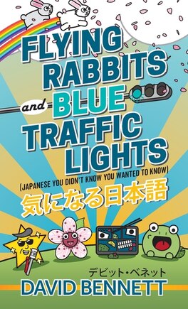 Flying Rabbits and Blue Traffic Lights: Japanese You Didn't Know You Wanted to Know