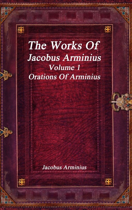 Couverture_The Works of Jacobus Arminius Volume 1 - Orations of Arminius