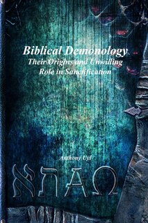 Front cover_Biblical Demonology Their Origins and Unwilling Role in Sanctification