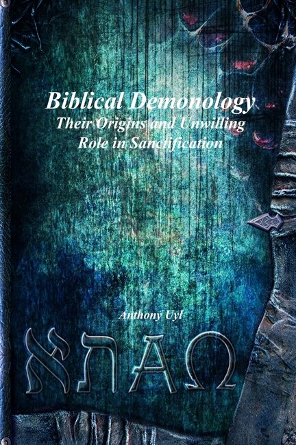 Front cover_Biblical Demonology Their Origins and Unwilling Role in Sanctification