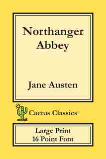 Northanger Abbey (cactus Classics Large Print): 16 Point Font; Large Text; Large Type by Jane Austen