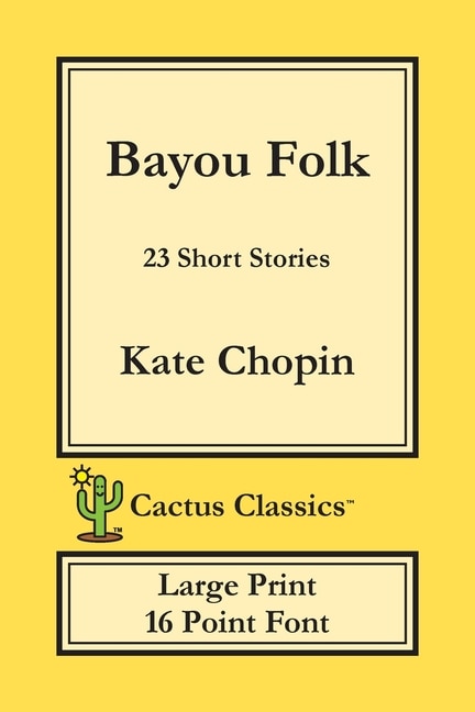 Bayou Folk (cactus Classics Large Print): 23 Short Stories; 16 Point Font; Large Text; Large Type