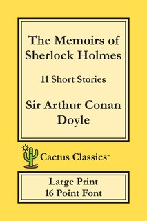 The Memoirs Of Sherlock Holmes (cactus Classics Large Print): 11 Short Stories; 16 Point Font; Large Text; Large Type