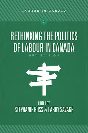 Rethinking The Politics Of Labour In Canada, 2nd Ed.