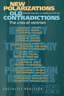 The Socialist Register 2022: New Polarizations, Old Contradictions: The Crisis Of Centrism