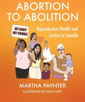 Abortion To Abolition: Reproductive Health And Justice In Canada