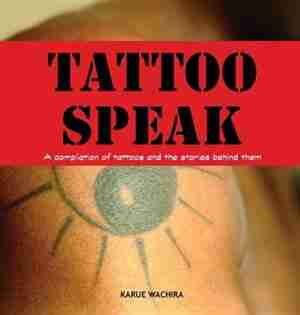 Tattoo Speak: A compilation of tattoos and the stories behind them by Karue Wachira
