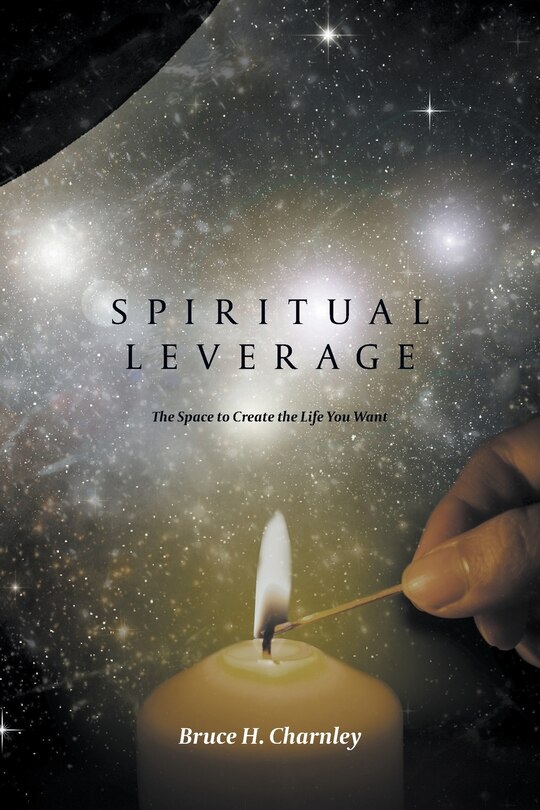 Spiritual Leverage: The Space To Create The Life You Want