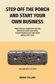 STEP OFF THE PORCH AND START YOUR OWN BUSINESS: 4 Real world case studies from a guy who risked it all to make some money.  I started 4 businesses