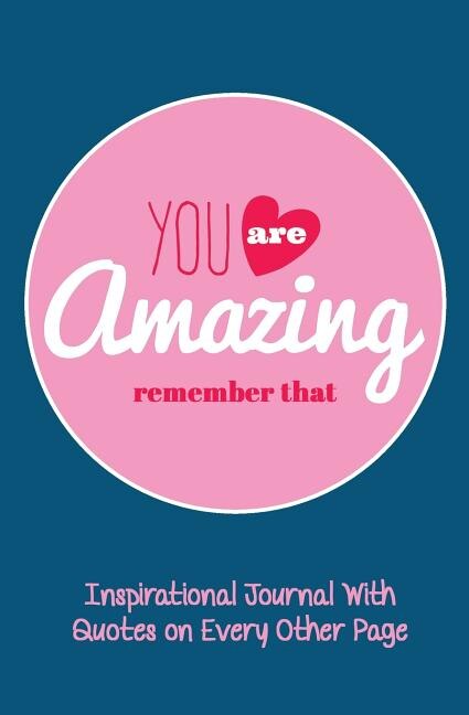 Inspirational Journal With Quotes on Every Other Page: Lined Writing Journal With Motivational Quotes on Inside Pages and You Are Amazing Remember That on