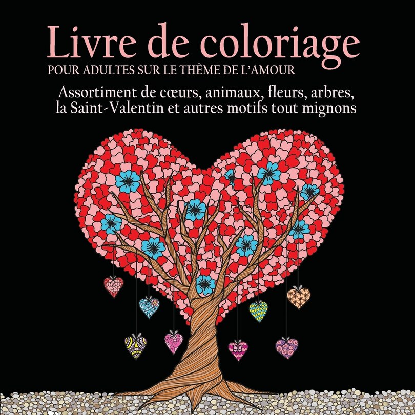 Livre de Coloriage pour Adultes sur le Theme de L'amour: 55 Images a Colorier sur le Theme de l'amour (Coeurs, Animaux, Fleurs, Arbres, la ... Autres Motifs