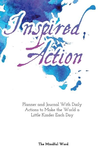 Inspired Action Planner & Journal: Daily Planner and Agenda for People Who Want to Make the World a Better Place