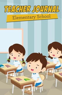 Teacher Journal - Elementary School: 120-page Blank, Lined Writing Journal for Elementary Teachers - Makes a Great Gift for Anyone Into