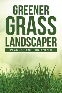 Greener Grass Landscaper Planner and Organizer: 234-page Daily Planner and Professional Organizer for Landscapers (6 x 9 / Green)