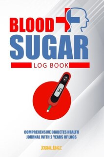 Blood Sugar Log Book: Comprehensive Diabetes Health Journal With 2 Years Of Logs