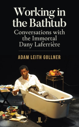 Working In The Bathtub: Conversations With The Immortal Dany Laferrière