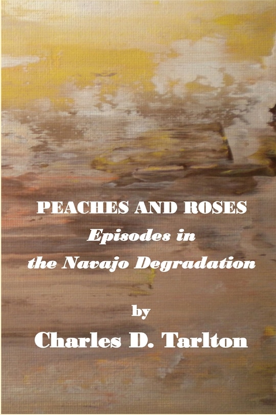 Peaches And Roses- Episodes In The Navajo Degradation: Episoded In The Navajo Degredation