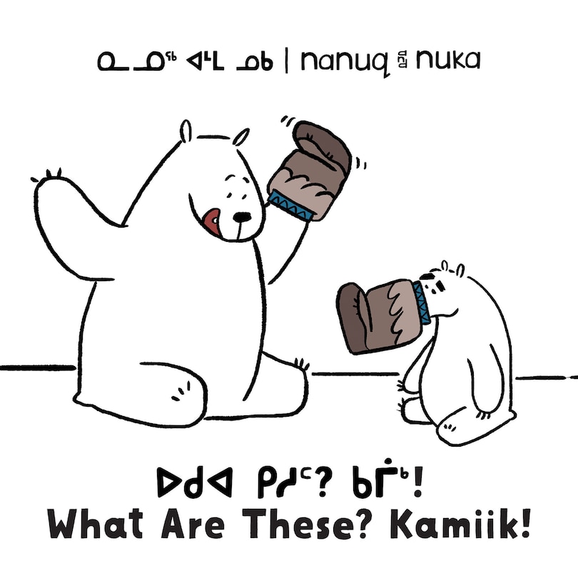 Nanuq And Nuka: What Are These? Kamiik!: Bilingual Inuktitut And English Edition