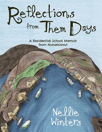 Reflections From Them Days (english): A Residential School Memoir From Nunatsiavut