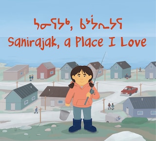 Sanirajak, A Place I Love: Bilingual English / Inuktitut Edition