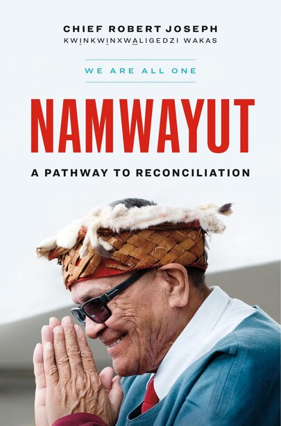 Namwayut - We Are All One: A Pathway to Reconciliation by Chief Robert Joseph