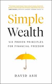 Simple Wealth: Six Proven Principles For Financial Freedom by David Ash
