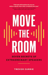 Move The Room: Seven Secrets Of Extraordinary Speakers